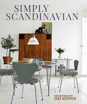 Simply Scandinavian: Calm, Comfortable and Uncluttered Homes by Norrman, Sara