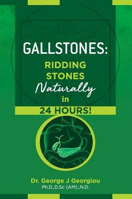 Gallstones: Ridding Stones Naturally in 24 Hours! by Georgiou, George John