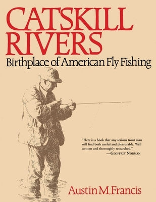 Catskill Rivers: Birthplace of American Fly Fishing by Francis, Austin M.