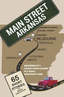 Main Street Arkansas: Memories of a Church Song Leader in a Small Arkansas Town by Creighton, Eddie