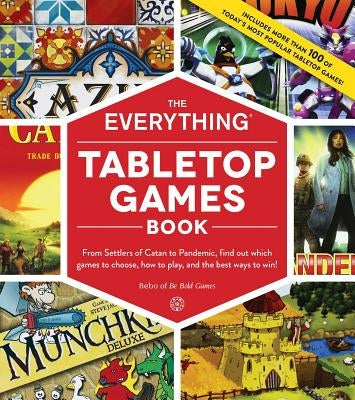 The Everything Tabletop Games Book: From Settlers of Catan to Pandemic, Find Out Which Games to Choose, How to Play, and the Best Ways to Win! by Bebo