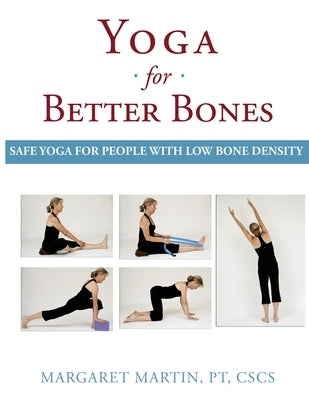 Yoga for Better Bones: Safe Yoga for People with Osteoporosis by Martin, Margaret