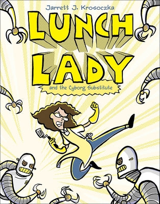 Lunch Lady 1: Lunch Lady and the Cyborg Substitute by Krosoczka, Jarrett