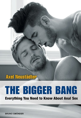 The Bigger Bang: Everything You Need to Know about Anal Sex by Neustaedter, Axel