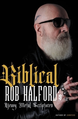 Biblical: Rob Halford's Heavy Metal Scriptures by Halford, Rob