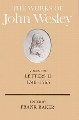 The Works of John Wesley Volume 26: Letters II (1740-1755) by Baker, Frank