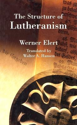 The Structure of Lutheranism by Elert, Werner