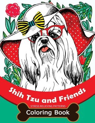 Shih Tzu and Friends Coloring Book: Stress Relieving Patterns Coloring Book for Girls by Mindfulness Coloring Artist