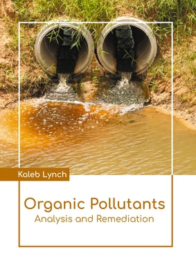 Organic Pollutants: Analysis and Remediation by Lynch, Kaleb