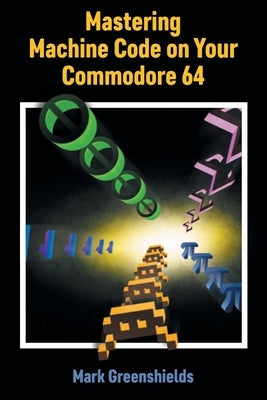 Mastering Machine Code on Your Commodore 64 by Greenshields, Mark