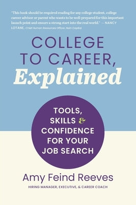 College to Career, Explained: Tools, Skills and Confidence for Your Job Search by Feind Reeves, Amy