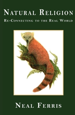 Natural Religion: Re-Connecting to the Real World by Ferris, Neal