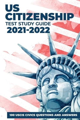 US Citizenship Test Study Guide 2021-2022: 100 USCIS Civics Questions and Answers with Detailed Explanations updated for 2021 by Arts, Visual