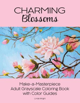 Charming Blossoms: Make-a-Masterpiece Adult Grayscale Coloring Book with Color Guides by Wright, Linda