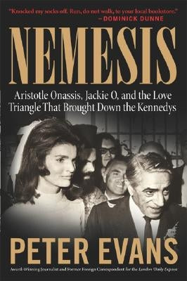 Nemesis: The True Story of Aristotle Onassis, Jackie O, and the Love Triangle That Brought Down the Kennedys by Evans, Peter
