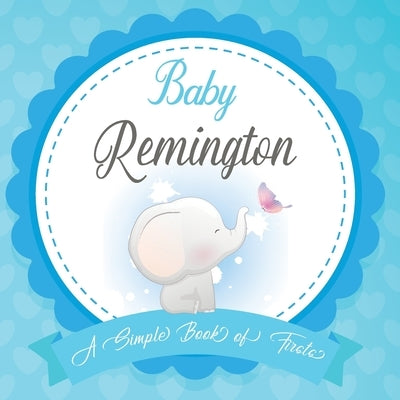 Baby Remington A Simple Book of Firsts: First Year Baby Book a Perfect Keepsake Gift for All Your Precious First Year Memories by Publishing, Bendle