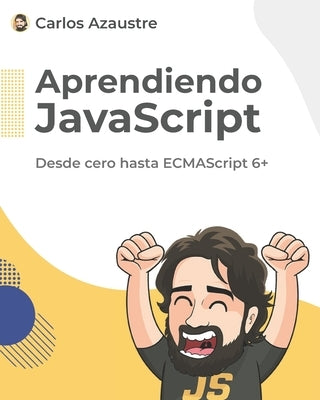 Aprendiendo JavaScript: Desde cero hasta ECMAScript 6+. by Azaustre, Carlos