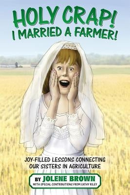 Holy Crap! I Married a Farmer! by Brown, Jolene