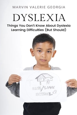 Dyslexia: Things You Don't Know About Dyslexia Learning Difficulties (But Should) by Georgia, Marvin Valerie