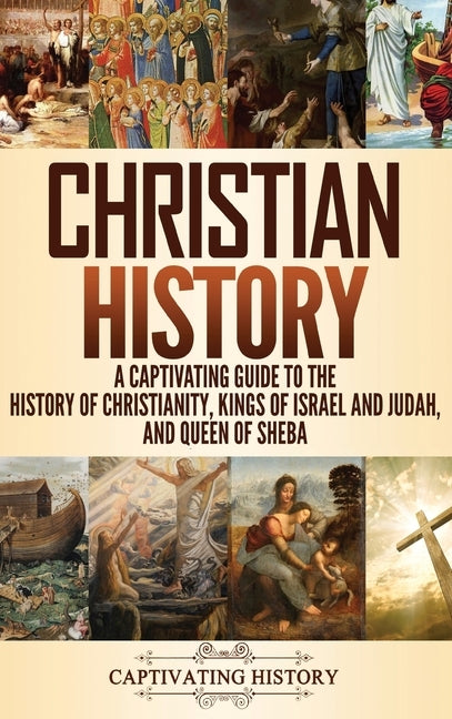 Christian History: A Captivating Guide to the History of Christianity, Kings of Israel and Judah, and Queen of Sheba by History, Captivating