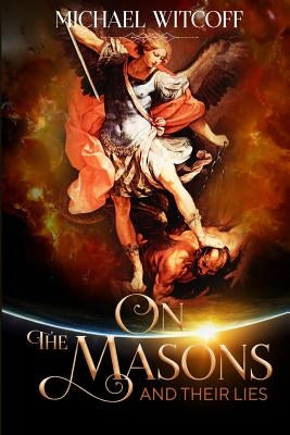 On The Masons And Their Lies: What Every Christian Needs To Know by Witcoff, Michael W.