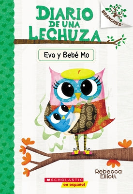 Diario de Una Lechuza #10: Eva Y Bebé Mo (Owl Diaries #10: Eva and Baby Mo): Un Libro de la Serie Branches by Elliott, Rebecca