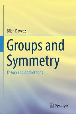 Groups and Symmetry: Theory and Applications by Davvaz, Bijan