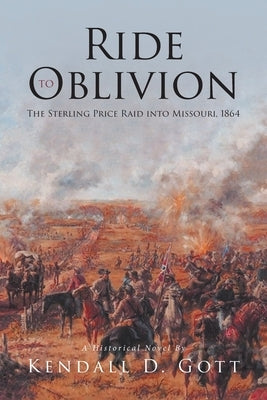 Ride to Oblivion: The Sterling Price Raid into Missouri, 1864 by Gott, Kendall D.