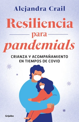 Resilencia Para Pandemials: Crianza Y Acompañamiento En Tiempos de Covid / Resil Ience for Pandemials: Upbringing and Behavior in Times of Covid by Crail, Alejandra