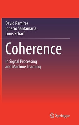 Coherence: In Signal Processing and Machine Learning by Ram&#237;rez, David