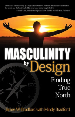 Masculinity by Design: Finding True North by Bradford, James W.