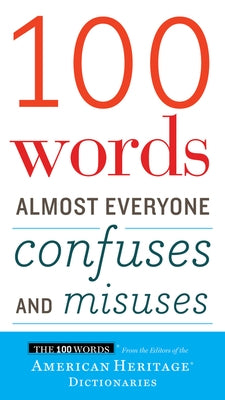 100 Words Almost Everyone Confuses and Misuses by Editors of the American Heritage Di