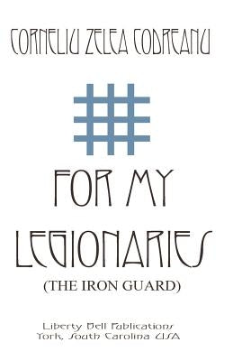 For My Legionaries (The Iron Guard) by Codreanu, Corneliu Zelea