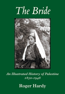 The Bride: An Illustrated History of Palestine 1850-1948 by Hardy, Roger