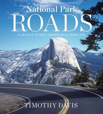National Park Roads: A Legacy in the American Landscape by Davis, Timothy