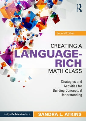 Creating a Language-Rich Math Class: Strategies and Activities for Building Conceptual Understanding by Atkins, Sandra L.