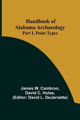 Handbook of Alabama Archaeology: Part I, Point Types by W. Cambron, James