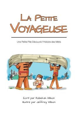 La Petite Voyageuse: Une Petite Fille Découvre l'Histoire des Métis by Wilson, Rebekah