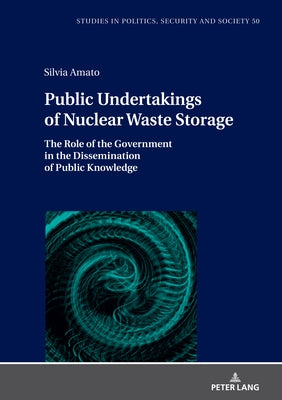 Public Undertakings of Nuclear Waste Storage: The Role of the Government in the Dissemination of Public Knowledge by Sulowski, Stanislaw