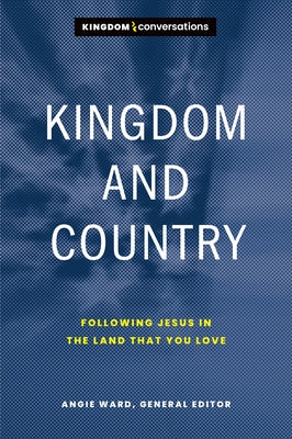 Kingdom and Country: Following Jesus in the Land That You Love by Ward, Angie