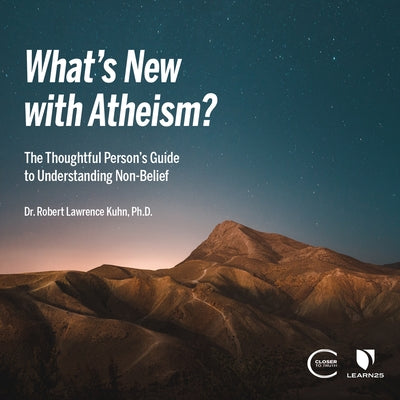 What's New with Atheism?: The Thoughtful Person's Guide to Understanding Non-Belief by 