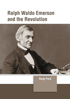 Ralph Waldo Emerson and the Revolution by Ford, Rudy