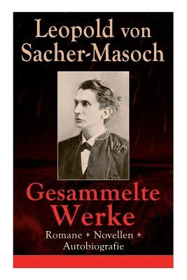 Gesammelte Werke: Romane + Novellen + Autobiografie: 73 Titel: Venus im Pelz + Katharina II + Lola + Polnische Geschichten + Mondnacht + by Von Sacher-Masoch, Leopold