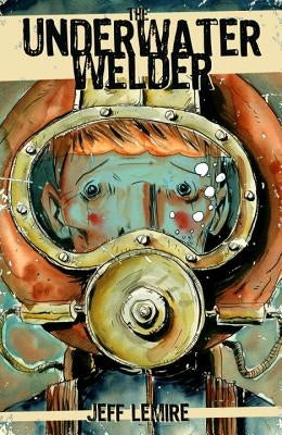 The Underwater Welder by Lemire, Jeff