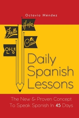 Daily Spanish Lessons: The New And Proven Concept To Speak Spanish In 45 Days by M&#233;ndez, Octavio