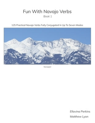 Fun With Navajo Verbs Book 1 Sisnaajiní: 125 Navajo Verbs Fully Conjugated In Up To Seven Modes by Lyon, Matthew