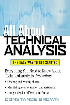 All about Technical Analysis: The Easy Way to Get Started by Brown, Constance