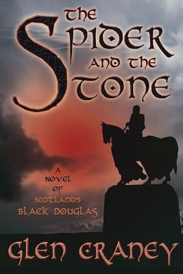 The Spider and the Stone: A Novel of Scotland's Black Douglas by Craney, Glen