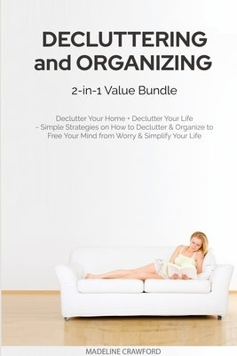Decluttering and Organizing 2-in-1 Value Bundle: Declutter Your Home + Declutter Your Life - Simple Strategies on How to Declutter & Organize to Free by Crawford, Madeline