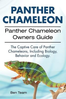 Panther Chameleon. Panther Chameleon Owners Guide. The Captive Care of Panther Chameleons, Including Biology, Behavior and Ecology. by Team, Ben